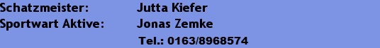 Schatzmeister:		Jutta Kiefer
Sportwart Aktive:	Niclas Zemke				0172-9072840 bzw. 0151-54076749